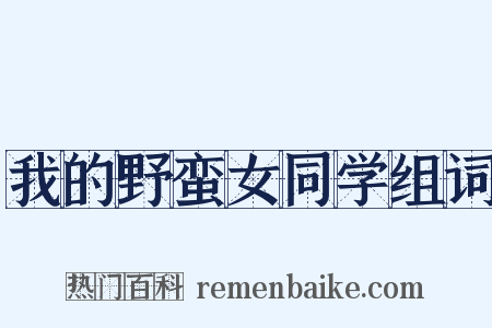 我的野蛮女同学组词是什么意思的图片